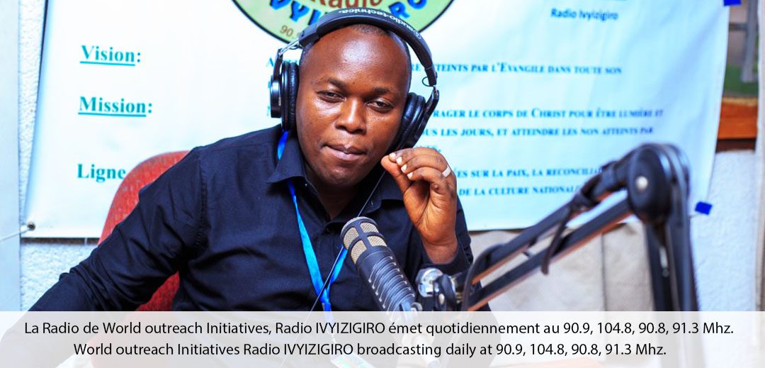 World outreach Initiatives Radio IVYIZIGIRO broadcasting at daily at 90.9, 104.8, 90.8, 91.3 M.r